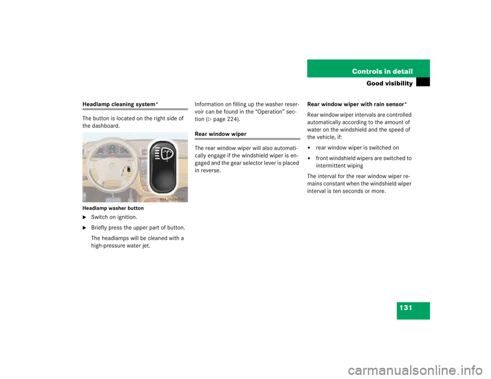MERCEDES-BENZ ML320 1997  Complete Repair Manual 131 Controls in detail
Good visibility
Headlamp cleaning system*
The button is located on the right side of 
the dashboard.Headlamp washer button
Switch on ignition.

Briefly press the upper part of
