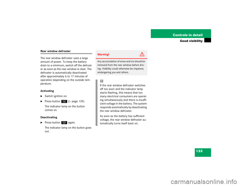 MERCEDES-BENZ ML320 1997 Complete Repair Manual 133 Controls in detail
Good visibility
Rear window defroster
The rear window defroster uses a large
amount of power. To keep the battery
drain to a minimum, switch off the defrost-
er as soon as the MERCEDES-BENZ ML320 1997 Complete Repair Manual 133 Controls in detail
Good visibility
Rear window defroster
The rear window defroster uses a large
amount of power. To keep the battery
drain to a minimum, switch off the defrost-
er as soon as the