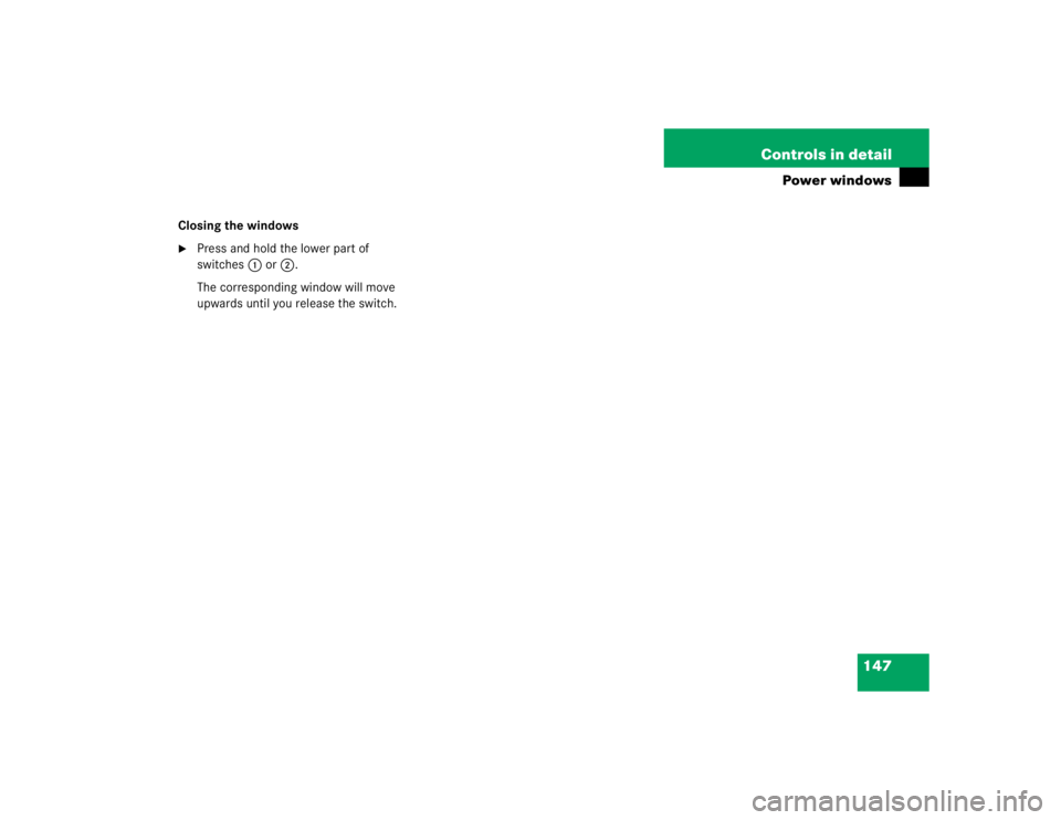 MERCEDES-BENZ ML320 1997  Complete Repair Manual 147 Controls in detail
Power windows
Closing the windows
Press and hold the lower part of 
switches1 or2.
The corresponding window will move 
upwards until you release the switch. 
