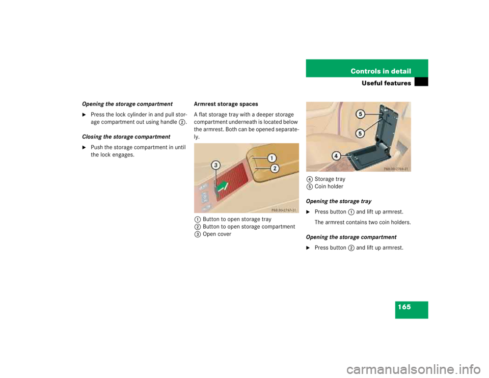 MERCEDES-BENZ ML320 1997  Complete Repair Manual 165 Controls in detail
Useful features
Opening the storage compartment 
Press the lock cylinder in and pull stor-
age compartment out using handle2.
Closing the storage compartment 

Push the storag