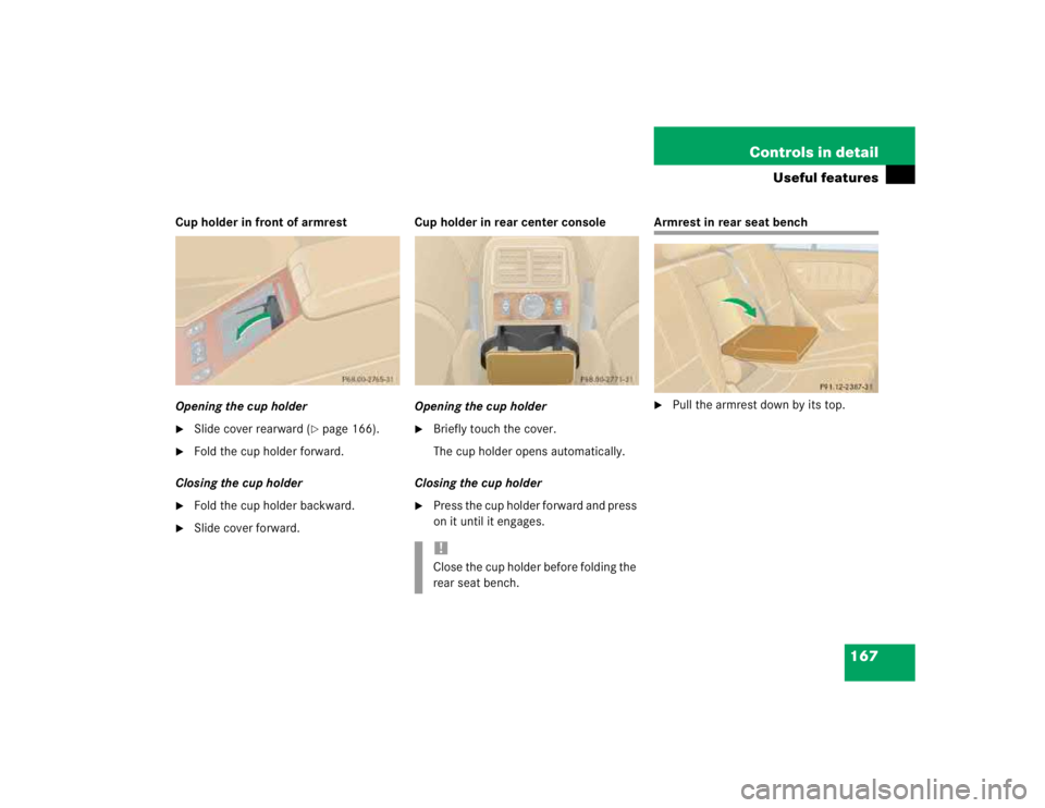 MERCEDES-BENZ ML320 1997  Complete Repair Manual 167 Controls in detail
Useful features
Cup holder in front of armrest
Opening the cup holder
Slide cover rearward (
page 166).

Fold the cup holder forward.
Closing the cup holder

Fold the cup ho