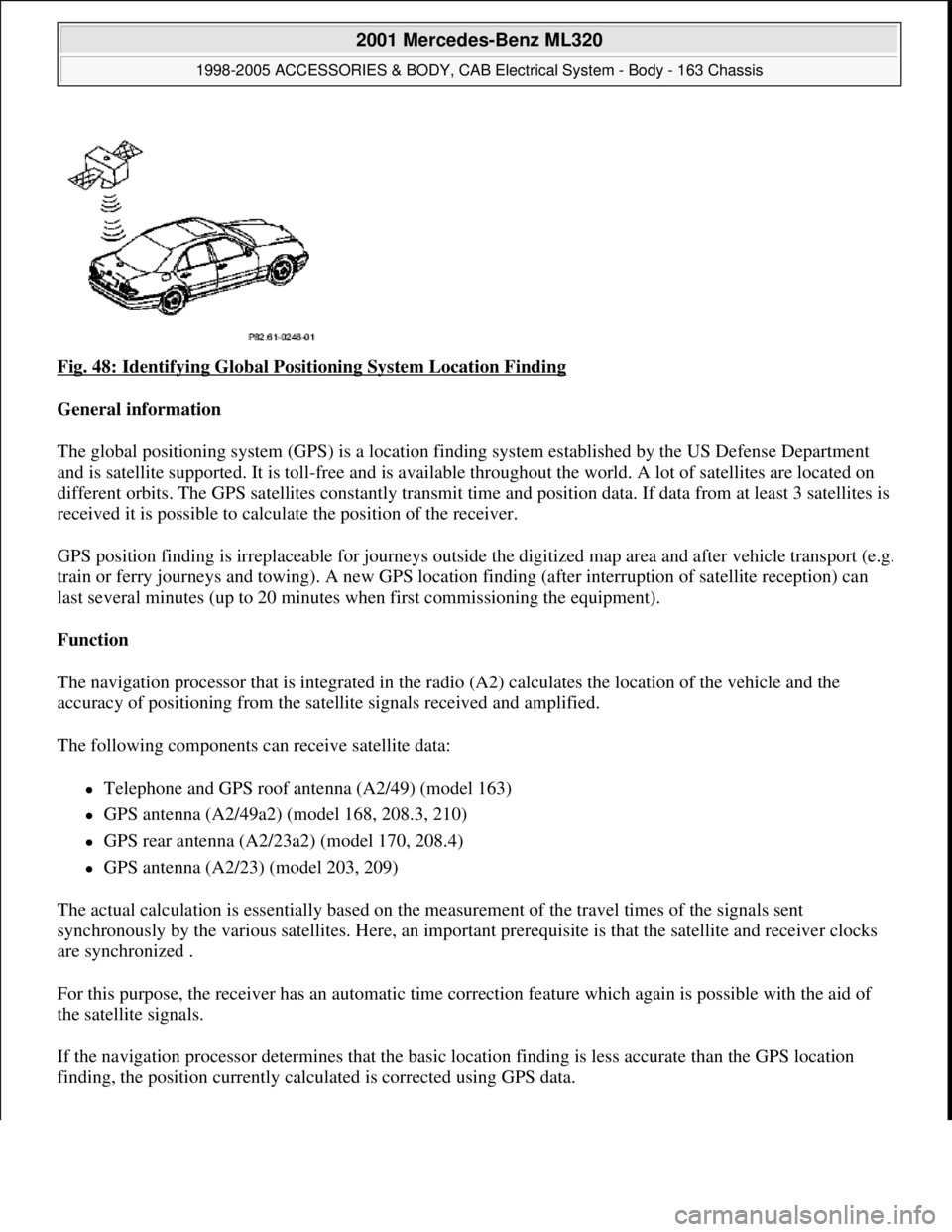 MERCEDES-BENZ ML350 1997 Complete Repair Manual Fig. 48: Identifying Global Positioning System Location Finding
General information
The global positioning system (GPS) is a location finding system established by the US Defense Department
and is MERCEDES-BENZ ML350 1997 Complete Repair Manual Fig. 48: Identifying Global Positioning System Location Finding
General information
The global positioning system (GPS) is a location finding system established by the US Defense Department
and is