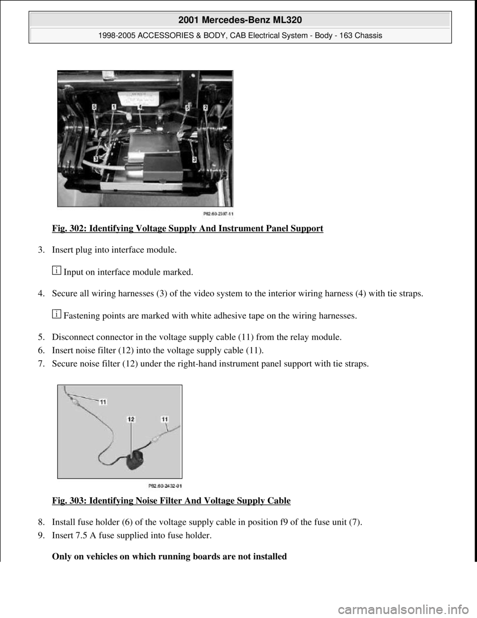 MERCEDES-BENZ ML350 1997 Complete Repair Manual Fig. 302: Identifying Voltage Supply And Instrument Panel Support
3. Insert plug into interface module.
Input on interface module marked.
4. Secure all wiring harnesses (3) of the video system to MERCEDES-BENZ ML350 1997 Complete Repair Manual Fig. 302: Identifying Voltage Supply And Instrument Panel Support
3. Insert plug into interface module.
Input on interface module marked.
4. Secure all wiring harnesses (3) of the video system to