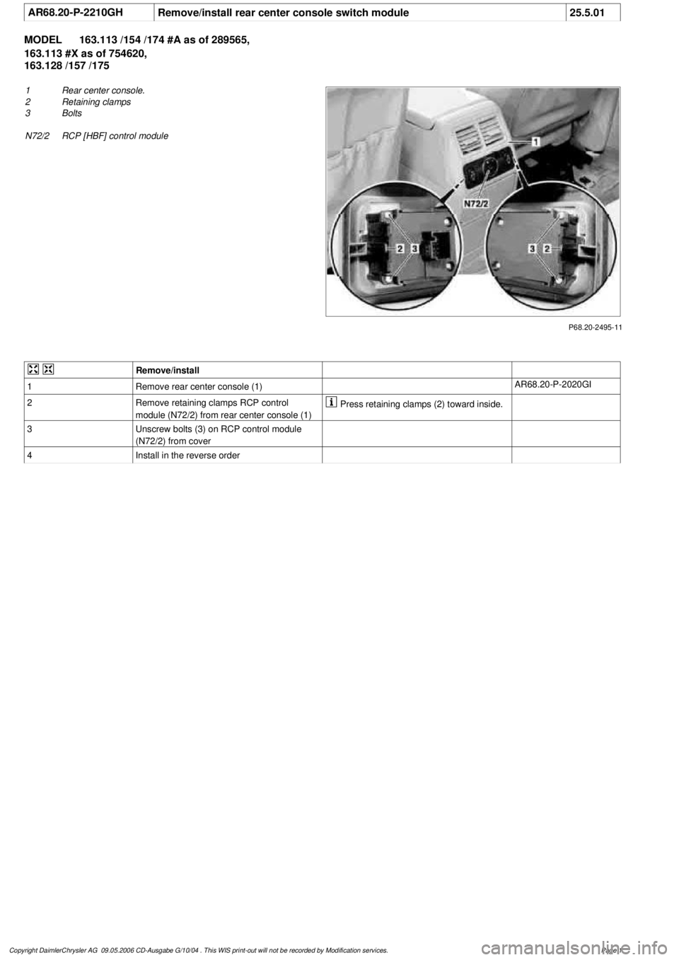 MERCEDES-BENZ ML350 1997  Complete Repair Manual 
 AR68.20-P-2210GH
Remove/install rear center console switch module
25.5.01

MODEL 
163.113 /154 /174 #A as of 289565, 
163.113 #X as of 754620, 

163.128 /157 /175

P68.20-2495-11

1
 Rear center con