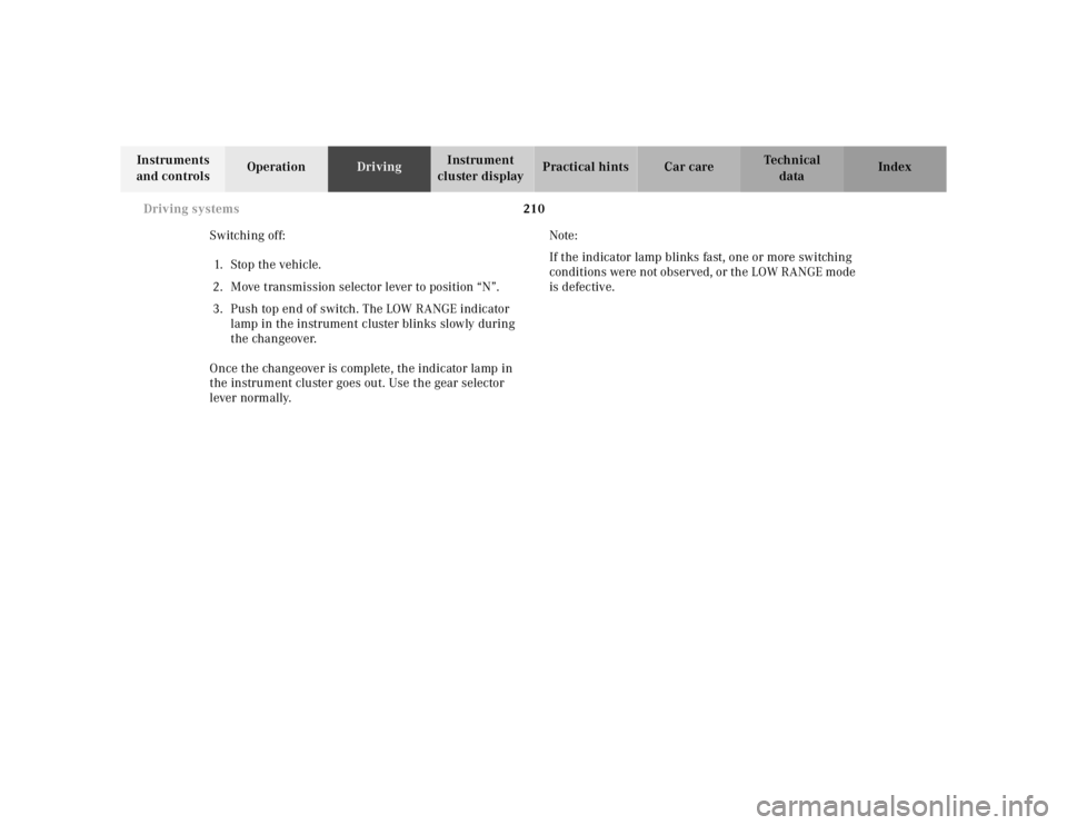 MERCEDES-BENZ ML350 1997  Complete Repair Manual 210 Driving systems
Te ch n ica l
data Instruments 
and controlsOperationDrivingInstrument 
cluster displayPractical hints Car care Index
Switching off:
1. Stop the vehicle.
2. Move transmission selec
