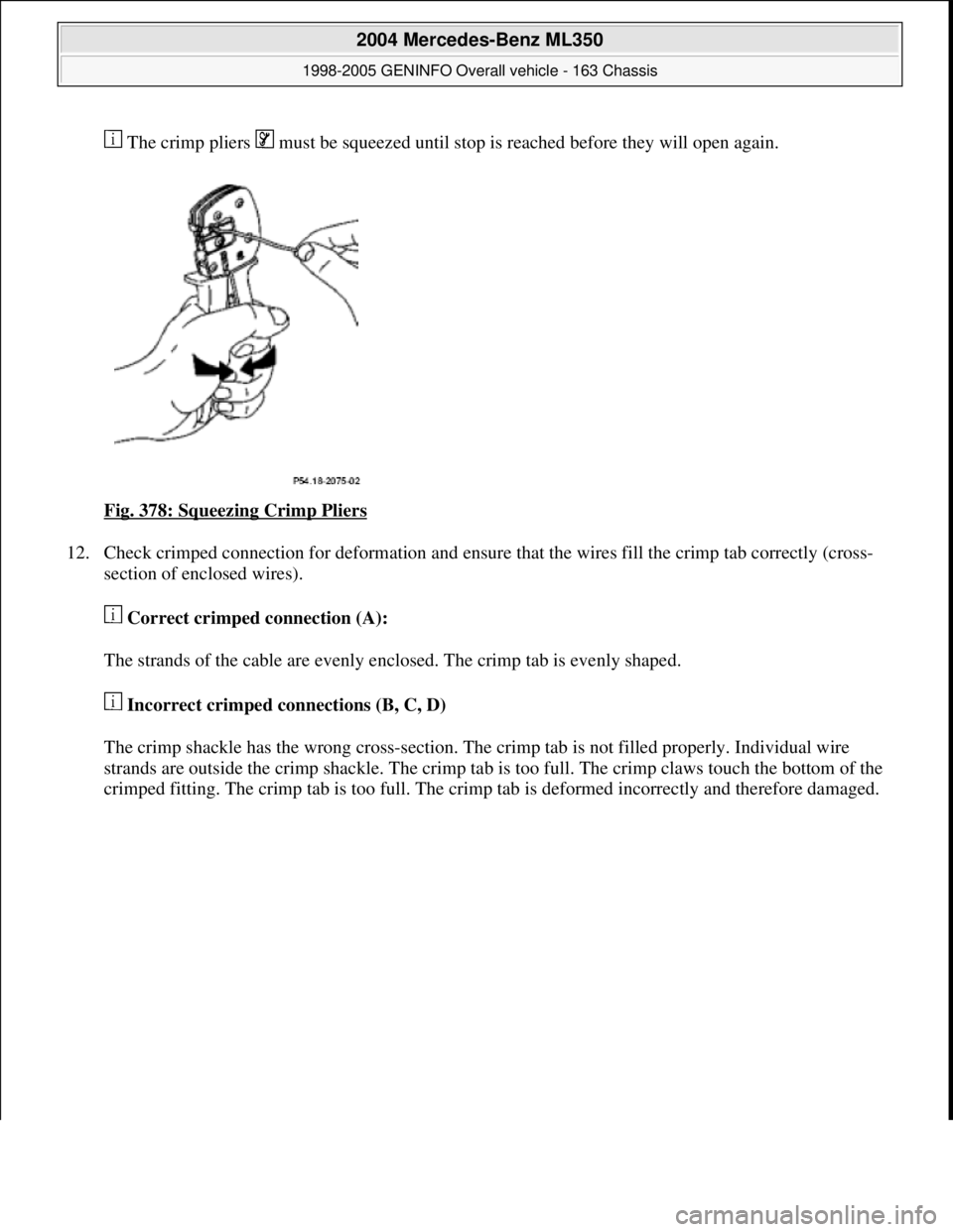MERCEDES-BENZ ML350 1997  Complete Repair Manual  The crimp pliers   must be squeezed until stop is reached before they will open again. 
Fig. 378: Squeezing Crimp Pliers
 
12. Check crimped connection for deformation and ensure that the wires fill 