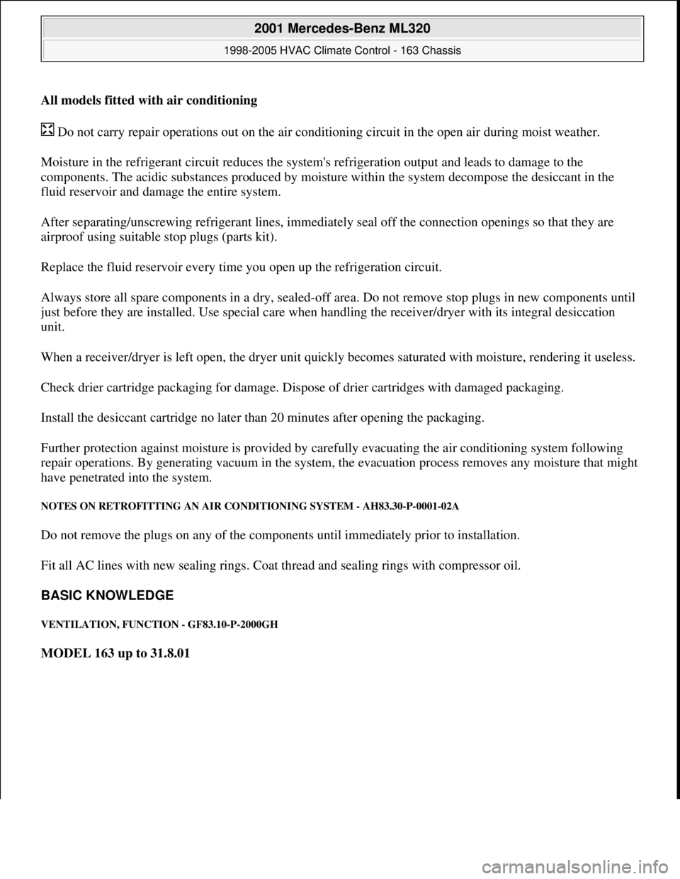 MERCEDES-BENZ ML350 1997  Complete Repair Manual All models fitted with air conditioning  
 Do not carry repair operations out on the air conditioning circuit in the open air during moist weather. 
Moisture in the refrigerant circuit reduces the sys