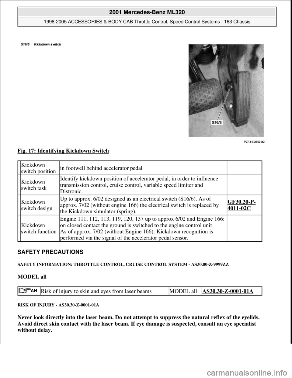 MERCEDES-BENZ ML350 1997  Complete Repair Manual Fig. 17: Identifying Kickdown Switch 
SAFETY PRECAUTIONS  
SAFETY INFORMATION: THROTTLE CONTROL, CRUISE CONTROL SYSTEM - AS30.00-Z-9999ZZ 
MODEL all  
RISK OF INJURY - AS30.30-Z-0001-01A 
Never look d