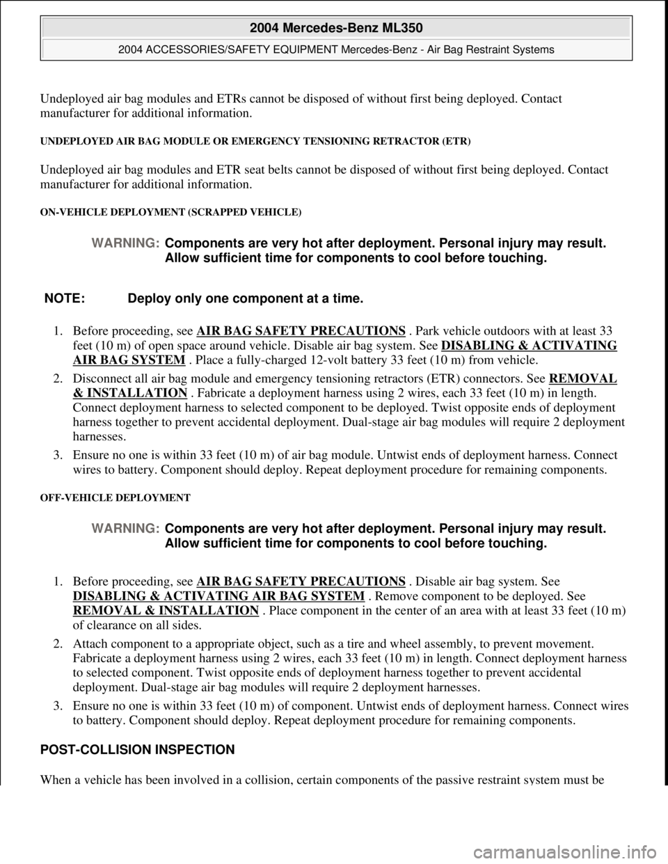 MERCEDES-BENZ ML350 1997  Complete Repair Manual Undeployed air bag modules and ET Rs cannot be disposed of without first being deployed. Contact  
manufacturer for additional information. 
UNDEPLOYED AIR BAG MODULE OR EMERGENCY TENSIONING RETRACTOR