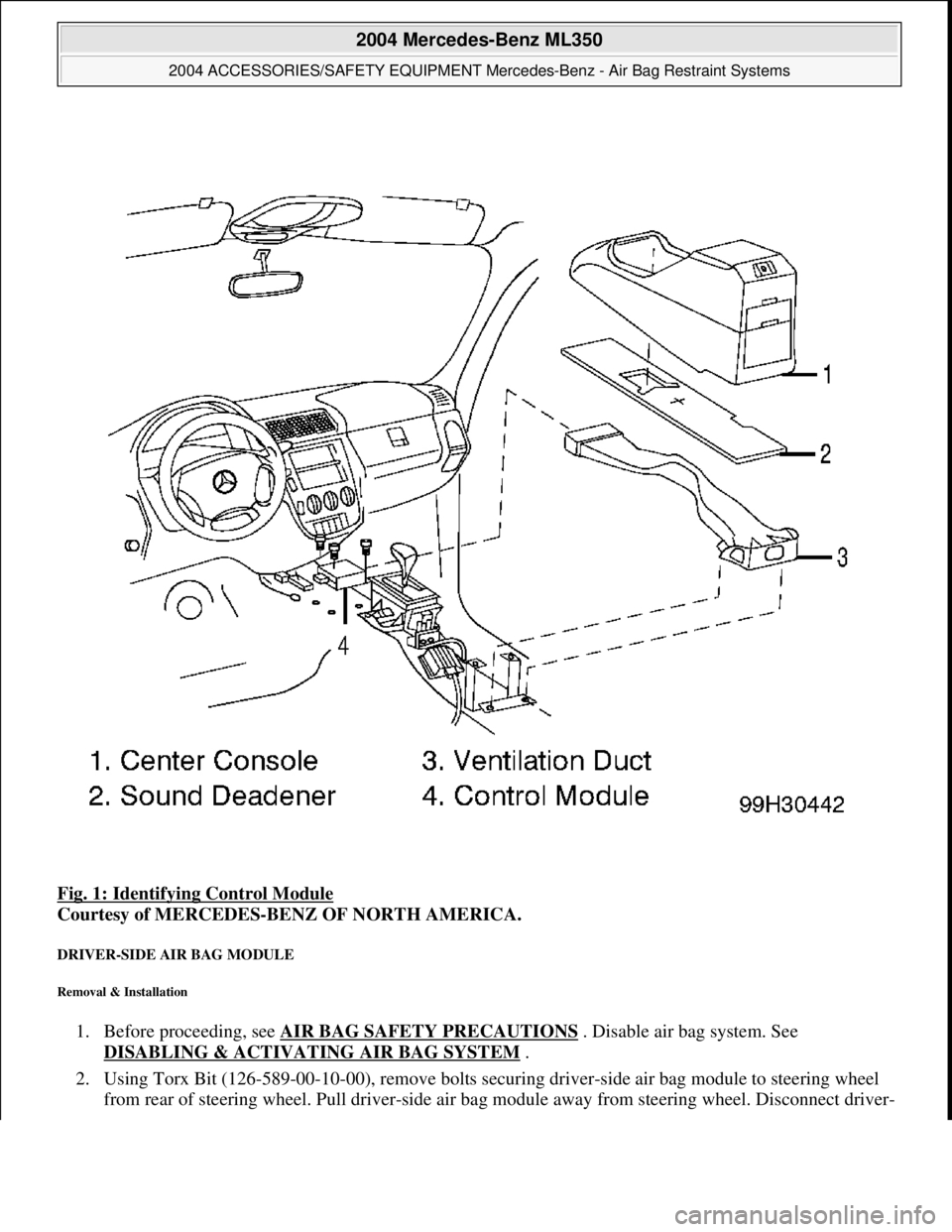 MERCEDES-BENZ ML350 1997  Complete Repair Manual Fig. 1: Identifying Control Module  
Courtesy of MERCEDES-BENZ OF NORTH AMERICA.   
DRIVER-SIDE AIR BAG MODULE 
Removal & Installation 
1. Before proceeding, see AIR BAG SAFETY PRECAUTIONS . Disable a