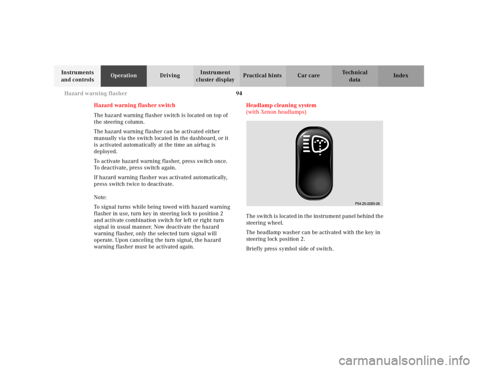 MERCEDES-BENZ ML430 1997 Complete Repair Manual 94 Hazard warning flasher
Te ch n ica l
data Instruments
and controlsOperationDrivingInstrument
cluster displayPractical hints Car care Index
Hazard warning flasher switch
The hazard warning flasher MERCEDES-BENZ ML430 1997 Complete Repair Manual 94 Hazard warning flasher
Te ch n ica l
data Instruments
and controlsOperationDrivingInstrument
cluster displayPractical hints Car care Index
Hazard warning flasher switch
The hazard warning flasher