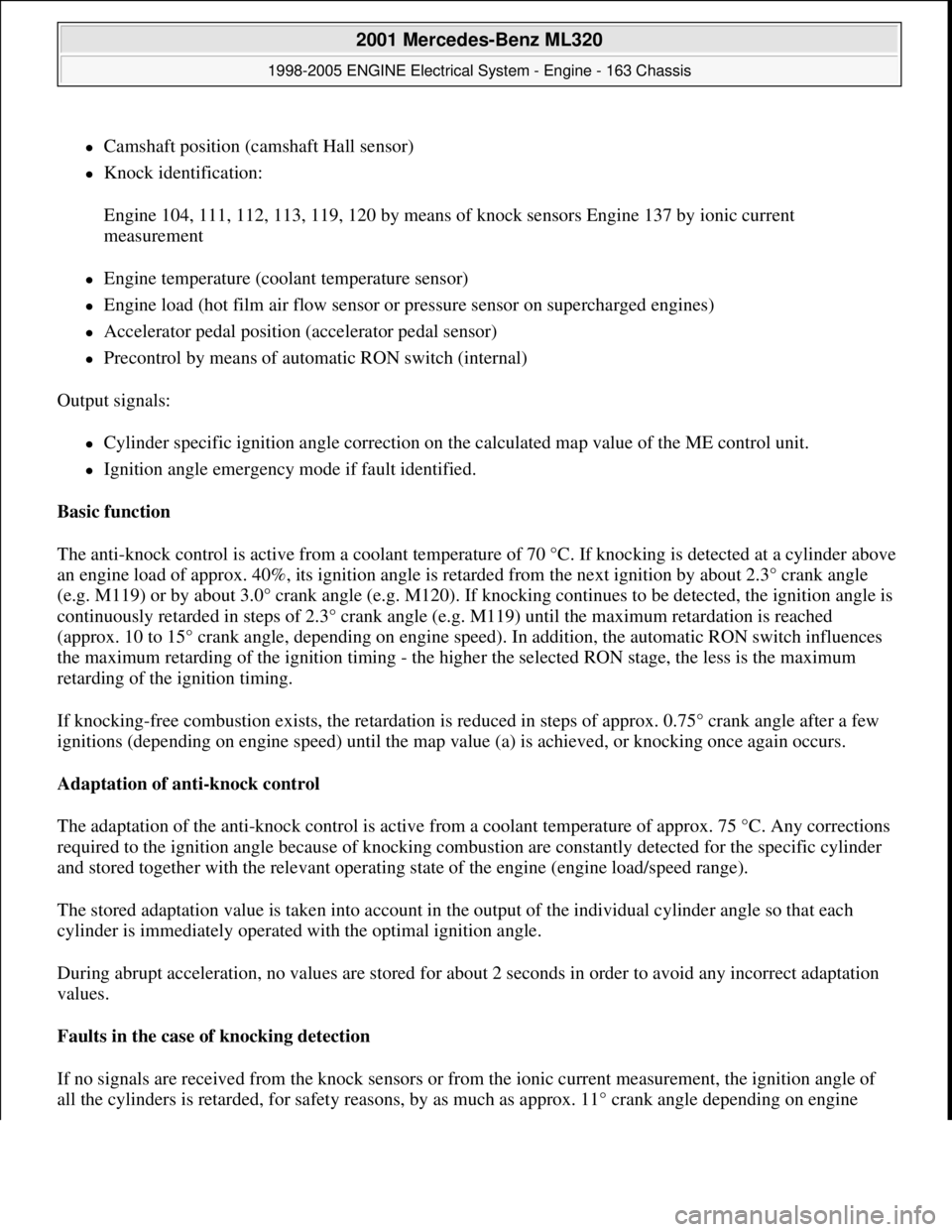 MERCEDES-BENZ ML430 1997  Complete Repair Manual Camshaft position (camshaft Hall sensor)  
Knock identification: 
Engine 104, 111, 112, 113, 119, 120 by means of knock sensors Engine 137 by ionic current 
measurement 
Engine temperature (c