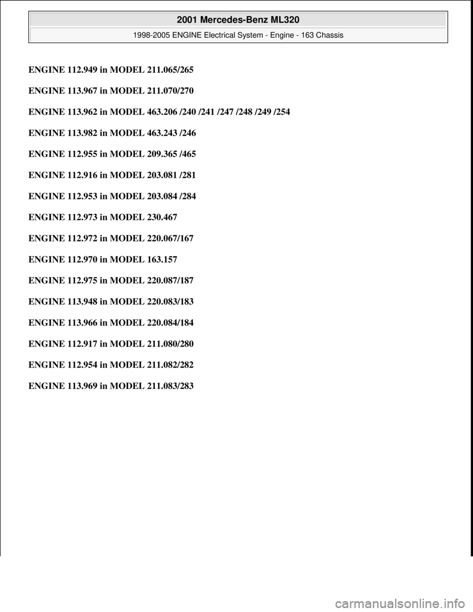 MERCEDES-BENZ ML430 1997  Complete Repair Manual ENGINE 112.949 in MODEL 211.065/265
ENGINE 113.967 in MODEL 211.070/270  
ENGINE 113.962 in MODEL 463.206 /240 /241 /247 /248 /249 /254  
ENGINE 113.982 in MODEL 463.243 /246  
ENGINE 112.955 in MODEL