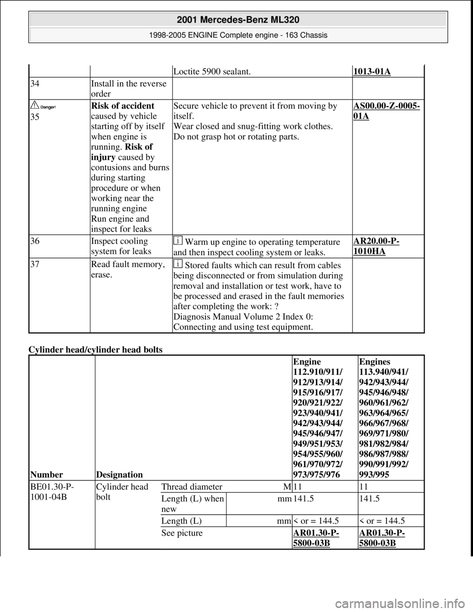 MERCEDES-BENZ ML430 1997 Complete Repair Manual Cylinder head/cyl inder head bolts
Loctite 5900 sealant.1013-01A
34Install in the reverse
order
35Risk of accident
caused by vehicle
starting off by itself
when engine is
running. MERCEDES-BENZ ML430 1997 Complete Repair Manual Cylinder head/cyl inder head bolts
Loctite 5900 sealant.1013-01A
34Install in the reverse
order
35Risk of accident
caused by vehicle
starting off by itself
when engine is
running.
