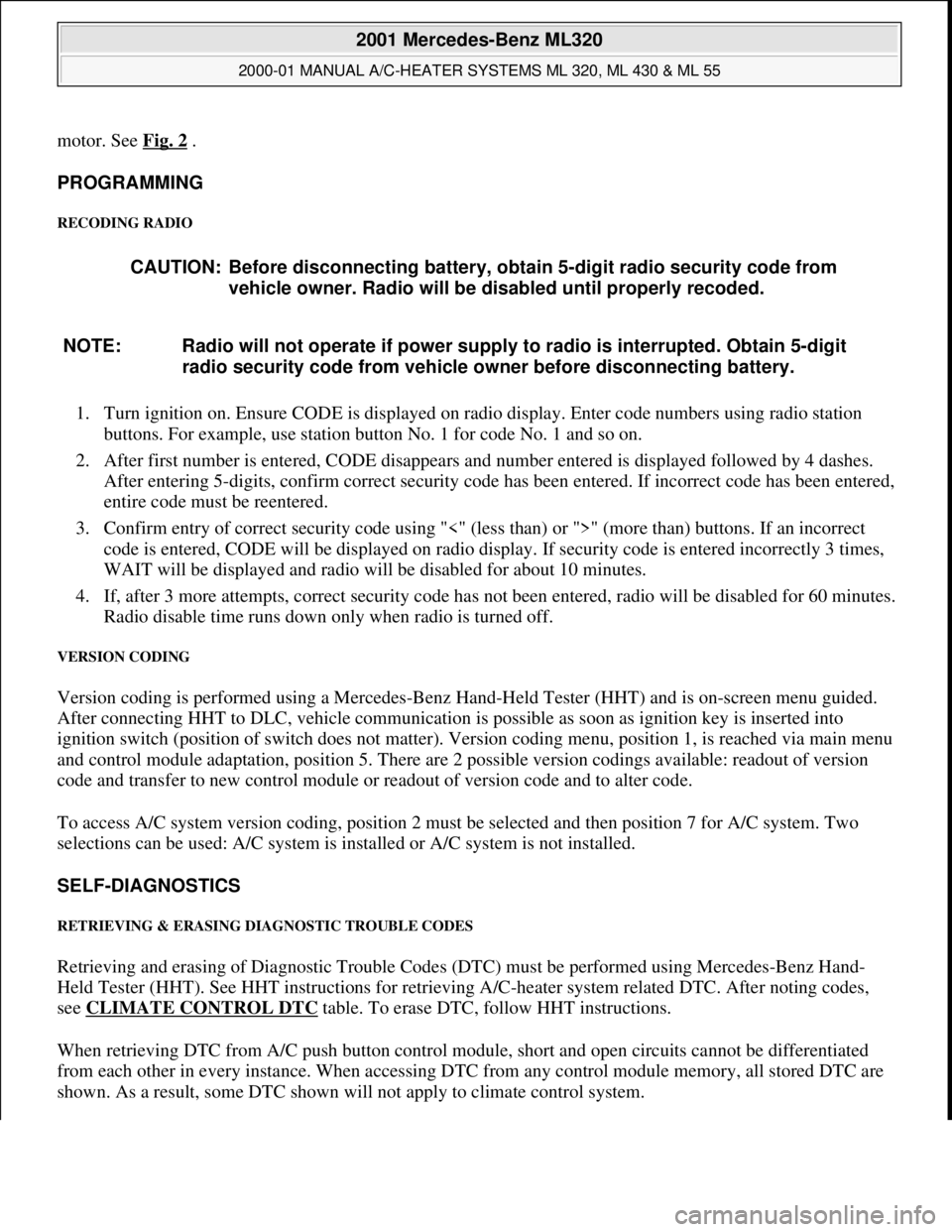 MERCEDES-BENZ ML430 1997 Complete Repair Manual motor. See Fig. 2 .
PROGRAMMING
RECODING RADIO
1. Turn ignition on. Ensure CODE is displayed on radio display. Enter code numbers using radio station
buttons. For example, use station button No. 1 MERCEDES-BENZ ML430 1997 Complete Repair Manual motor. See Fig. 2 .
PROGRAMMING
RECODING RADIO
1. Turn ignition on. Ensure CODE is displayed on radio display. Enter code numbers using radio station
buttons. For example, use station button No. 1