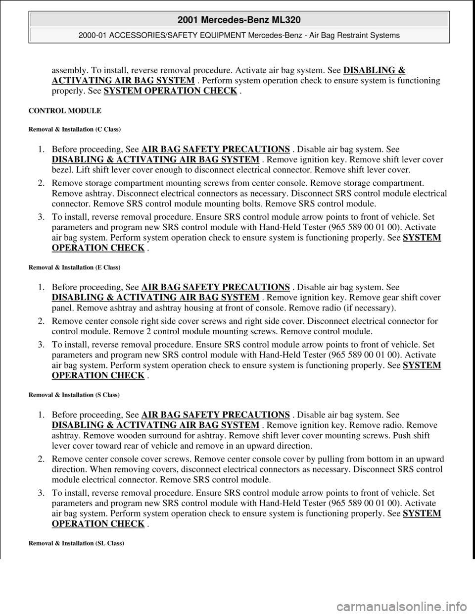 MERCEDES-BENZ ML430 1997 Complete Repair Manual assembly. To install, reverse removal pr ocedure. Activate air bag system. See DISABLING &
ACTIVATING AIR BAG SYSTEM . Perform system operation check to ensure system is functioning
properly. See MERCEDES-BENZ ML430 1997 Complete Repair Manual assembly. To install, reverse removal pr ocedure. Activate air bag system. See DISABLING &
ACTIVATING AIR BAG SYSTEM . Perform system operation check to ensure system is functioning
properly. See