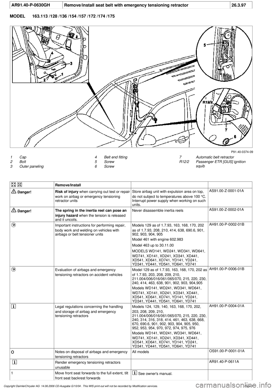 MERCEDES-BENZ ML430 1997  Complete Repair Manual 
 AR91.40-P-0630GH
Remove/install seat belt with emergency tensioning retractor
26.3.97

MODEL 
163.113 /128 /136 /154 /157 /172 /174 /175

P91.40-0374-09

1
Cap

2
 Bolt

3
 Outer paneling
 7

Automa