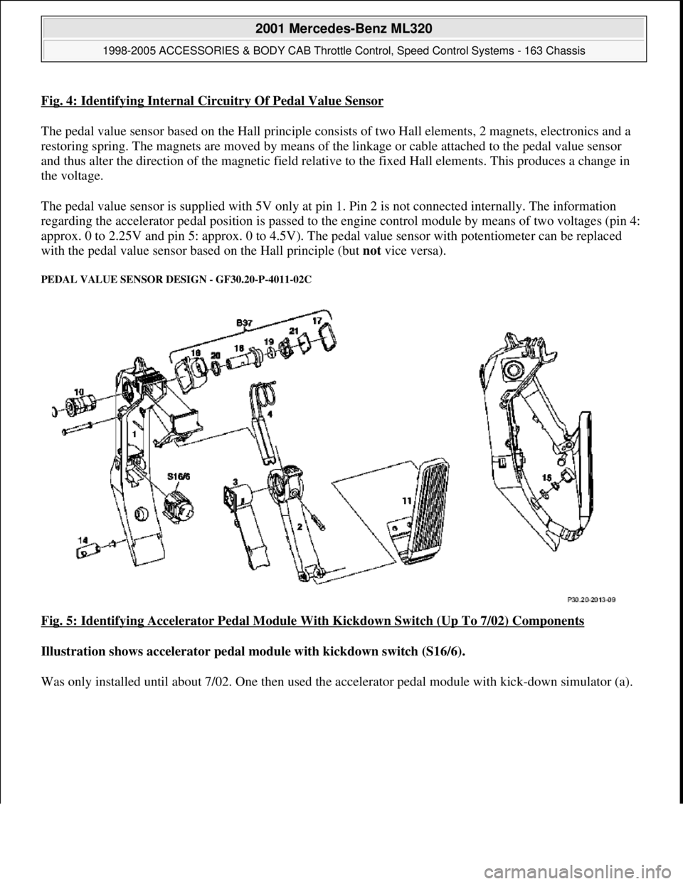 MERCEDES-BENZ ML430 1997 Complete Repair Manual Fig. 4: Identifying Internal Circuitry Of Pedal Value Sensor
The pedal value sensor based on the Hall principle consists of two Hall elements, 2 magnets, electronics and a
restoring spring. The magne MERCEDES-BENZ ML430 1997 Complete Repair Manual Fig. 4: Identifying Internal Circuitry Of Pedal Value Sensor
The pedal value sensor based on the Hall principle consists of two Hall elements, 2 magnets, electronics and a
restoring spring. The magne