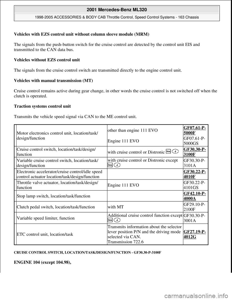MERCEDES-BENZ ML430 1997  Complete Repair Manual Vehicles with EZS control unit without column sleeve module (MRM)
The signals from the push-button switch for the cruise control are detected by the control unit EIS and 
transmitted to the CAN data b