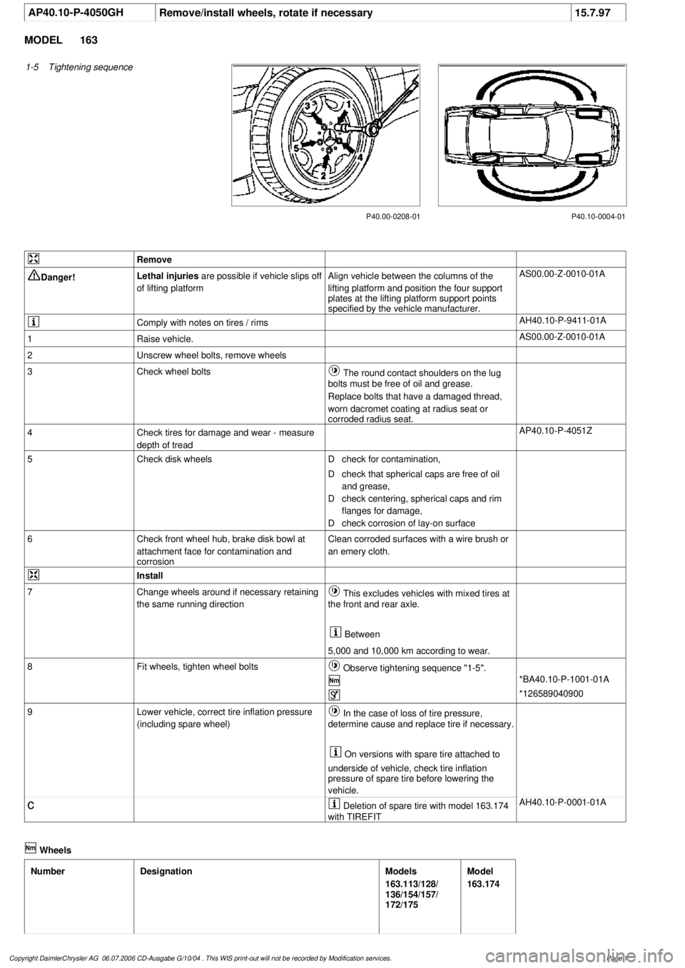MERCEDES-BENZ ML430 1997  Complete Repair Manual 
 AP40.10-P-4050GH
Remove/install wheels, rotate if necessary
15.7.97

MODEL 
163

1-5
Tightening sequence

P40.10-0004-01
P40.00-0208-01
 

Remove

Danger!

Lethal injuries
  are possible if vehicle 