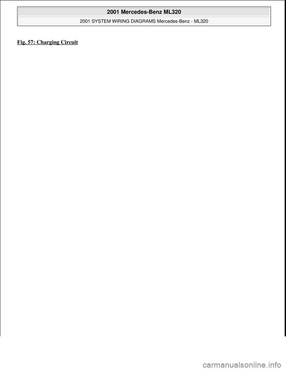 MERCEDES-BENZ ML430 1997  Complete Repair Manual Fig. 57: Charging Circuit 
 
2001 Mercedes-Benz ML320 
2001 SYSTEM WIRING DIAGRAMS Mercedes-Benz - ML320  
me  
Saturday, October 02, 2010 3:28:00 PMPage 115 © 2006 Mitchell Repair Information Compan