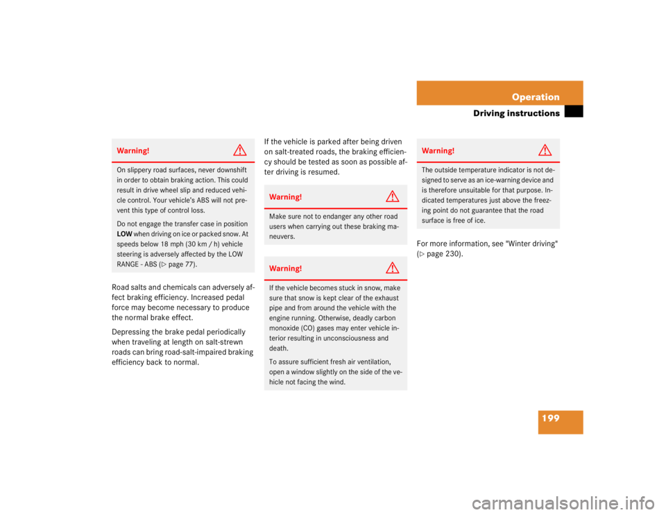MERCEDES-BENZ ML500 1997  Complete Repair Manual 199 Operation
Driving instructions
Road salts and chemicals can adversely af-
fect braking efficiency. Increased pedal 
force may become necessary to produce 
the normal brake effect.
Depressing the b