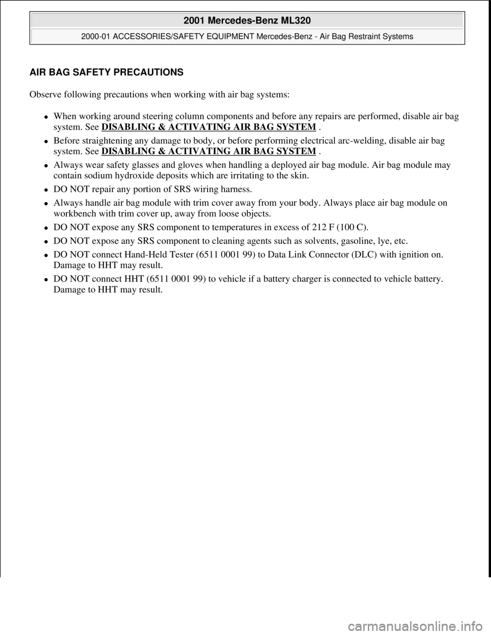 MERCEDES-BENZ ML500 1997 Complete Repair Manual AIR BAG SAFETY PRECAUTIONS
Observe following precautions when working with air bag systems:
When working around steering column components and before any repairs are performed, disable air bag
s MERCEDES-BENZ ML500 1997 Complete Repair Manual AIR BAG SAFETY PRECAUTIONS
Observe following precautions when working with air bag systems:
When working around steering column components and before any repairs are performed, disable air bag
s