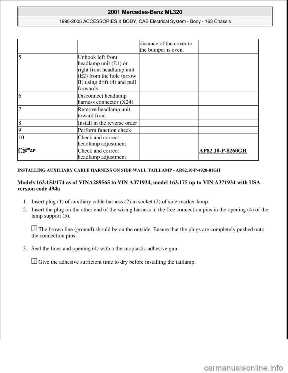 MERCEDES-BENZ ML500 1997  Complete Repair Manual INSTALLING AUXILIARY CABLE HARNESS ON SIDE WALL TAILLAMP - AR82.10-P-4920-01GH 
Models 163.154/174 as of VINA289565 to VIN A371934, model 163.175 up to VIN A371934 with USA 
version code 494a  
1. Ins