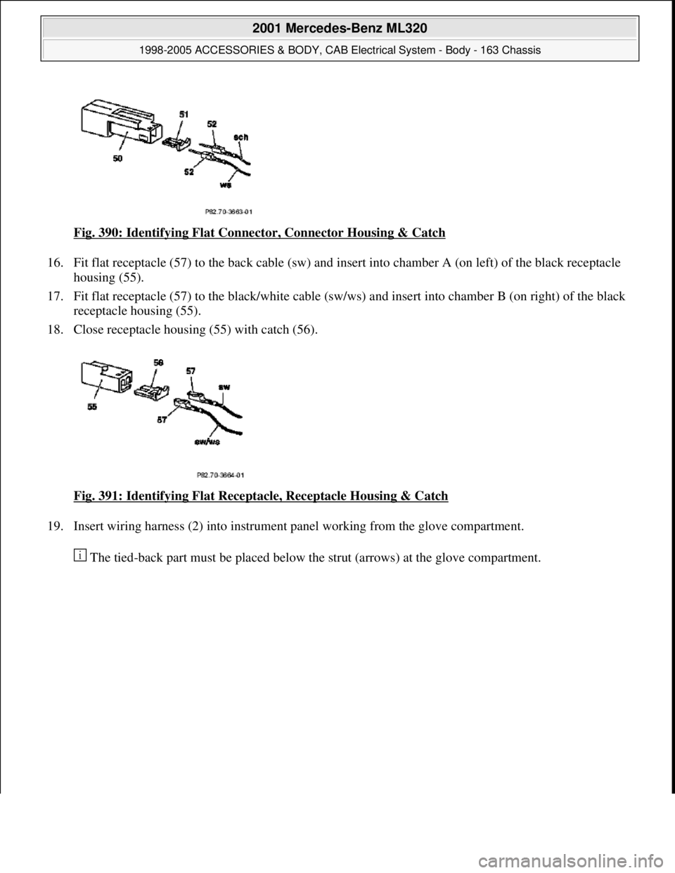 MERCEDES-BENZ ML500 1997  Complete Repair Manual Fig. 390: Identifying Flat Connect or, Connector Housing & Catch  
16. Fit flat receptacle (57) to the back cable (sw) and   insert into chamber A (on left) of the black receptacle  
housing (55).   
