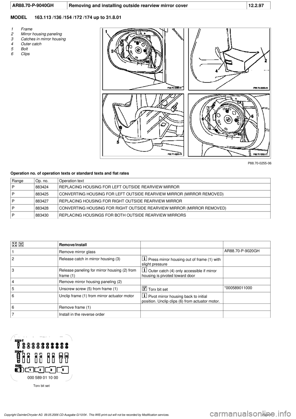 MERCEDES-BENZ ML500 1997 Complete Repair Manual
AR88.70-P-9040GH
Removing and installing outside rearview mirror cover
12.2.97
MODEL
163.113 /136 /154 /172 /174 up to 31.8.01
P88.70-0255-06
1
Frame
2
Mirror housing paneling
3
Catches in m MERCEDES-BENZ ML500 1997 Complete Repair Manual
AR88.70-P-9040GH
Removing and installing outside rearview mirror cover
12.2.97
MODEL
163.113 /136 /154 /172 /174 up to 31.8.01
P88.70-0255-06
1
Frame
2
Mirror housing paneling
3
Catches in m