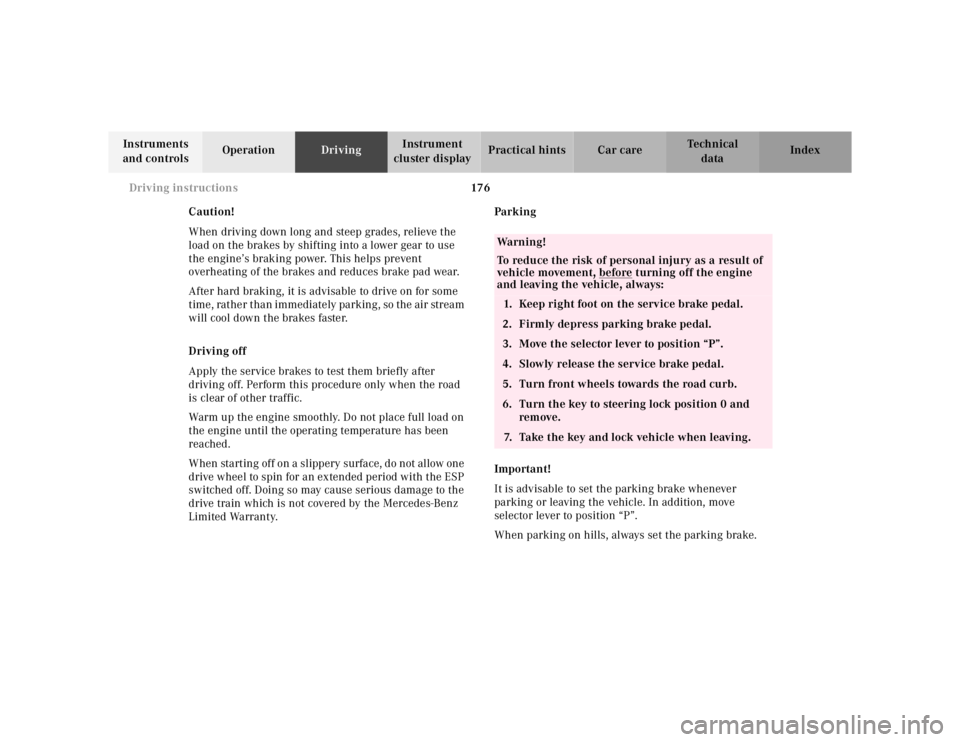 MERCEDES-BENZ ML500 1997  Complete Repair Manual 176 Driving instructions
Te ch n ica l
data Instruments 
and controlsOperationDrivingInstrument 
cluster displayPractical hints Car care Index
Caution!
When driving down long and steep grades, relieve