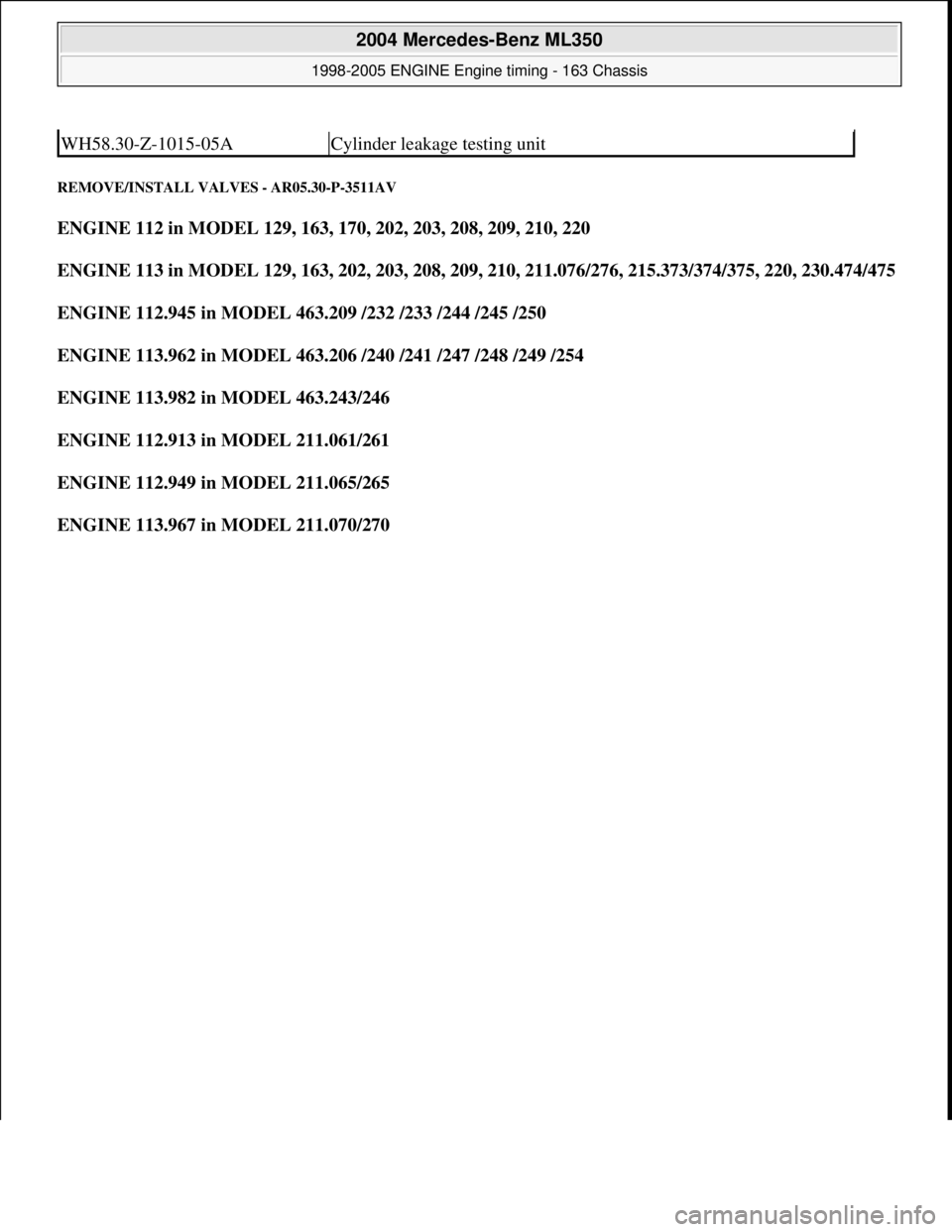 MERCEDES-BENZ ML500 1997  Complete Repair Manual REMOVE/INSTALL VALVES - AR05.30-P-3511AV 
ENGINE 112 in MODEL 129, 163, 170, 202, 203, 208, 209, 210, 220    
ENGINE 113 in MODEL 129, 163, 202, 203, 208, 209, 210, 211.076/276, 215.373/374/375, 220, 