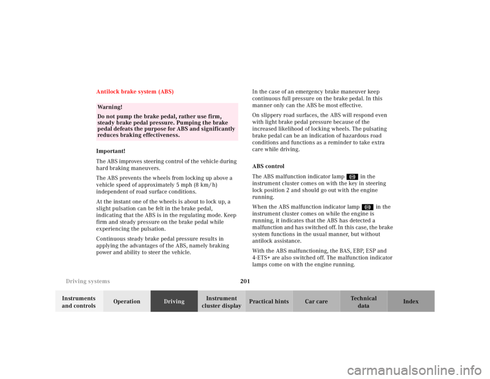 MERCEDES-BENZ ML500 1997  Complete Repair Manual 201 Driving systems
Te ch n ica l
data Instruments 
and controlsOperationDrivingInstrument 
cluster displayPractical hints Car care Index Antilock brake system (ABS)
Important!
The ABS improves steeri