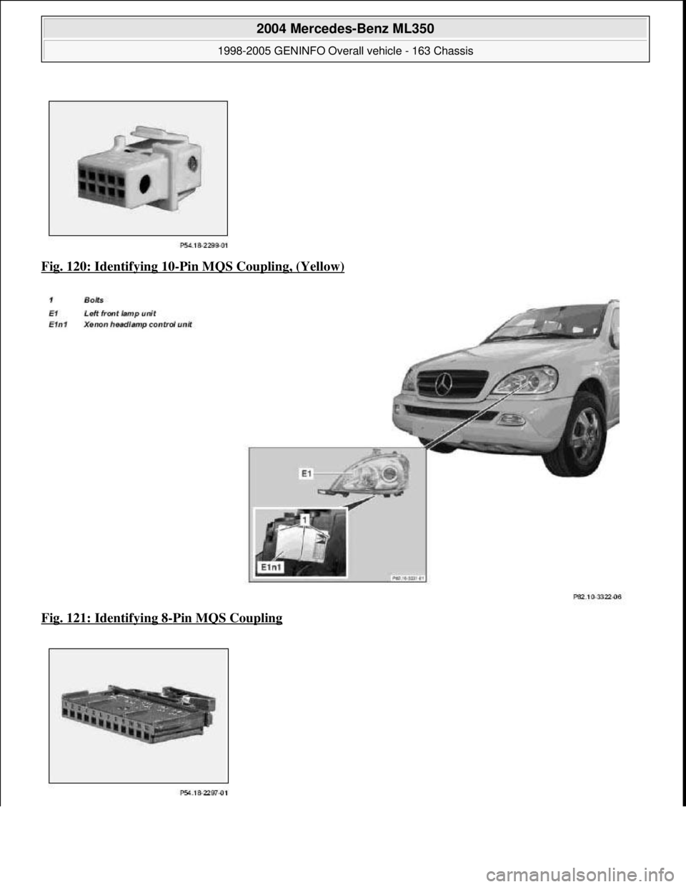 MERCEDES-BENZ ML500 1997  Complete Repair Manual Fig. 120: Identifying 10-Pin MQS Coupling, (Yellow)  
Fig. 121: Identifying 8
-Pin MQS Coupling 
 
2004 Mercedes-Benz ML350 
1998-2005 GENINFO Overall vehicle - 163 Chassis  
me  
Saturday, October 02