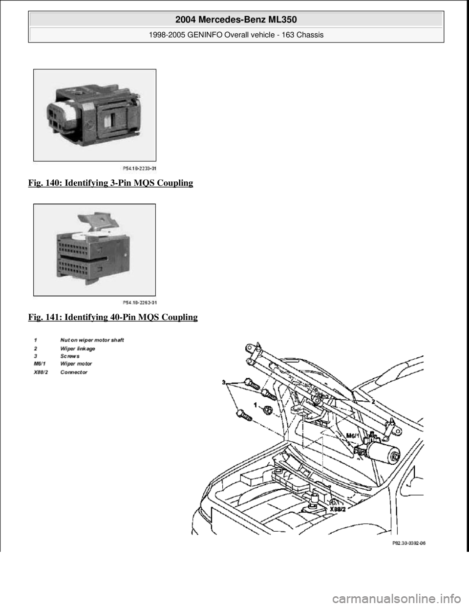 MERCEDES-BENZ ML500 1997  Complete Repair Manual Fig. 140: Identifying 3-Pin MQS Coupling  
Fig. 141: Identifying 40
-Pin MQS Coupling 
 
2004 Mercedes-Benz ML350 
1998-2005 GENINFO Overall vehicle - 163 Chassis  
me  
Saturday, October 02, 2010 3:4