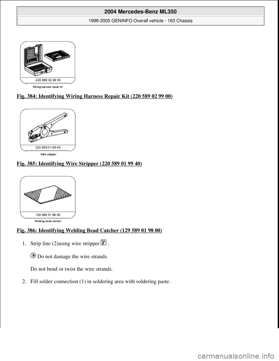 MERCEDES-BENZ ML500 1997  Complete Repair Manual Fig. 384: Identifying Wiring Ha rness Repair Kit (220 589 02 99 00)  
Fig. 385: Identifying Wi  re Stripper (220 589 01 99 40)
  
Fig. 386: Identifying Welding   Bead Catcher (129 589 01 98 00)
  
1. 