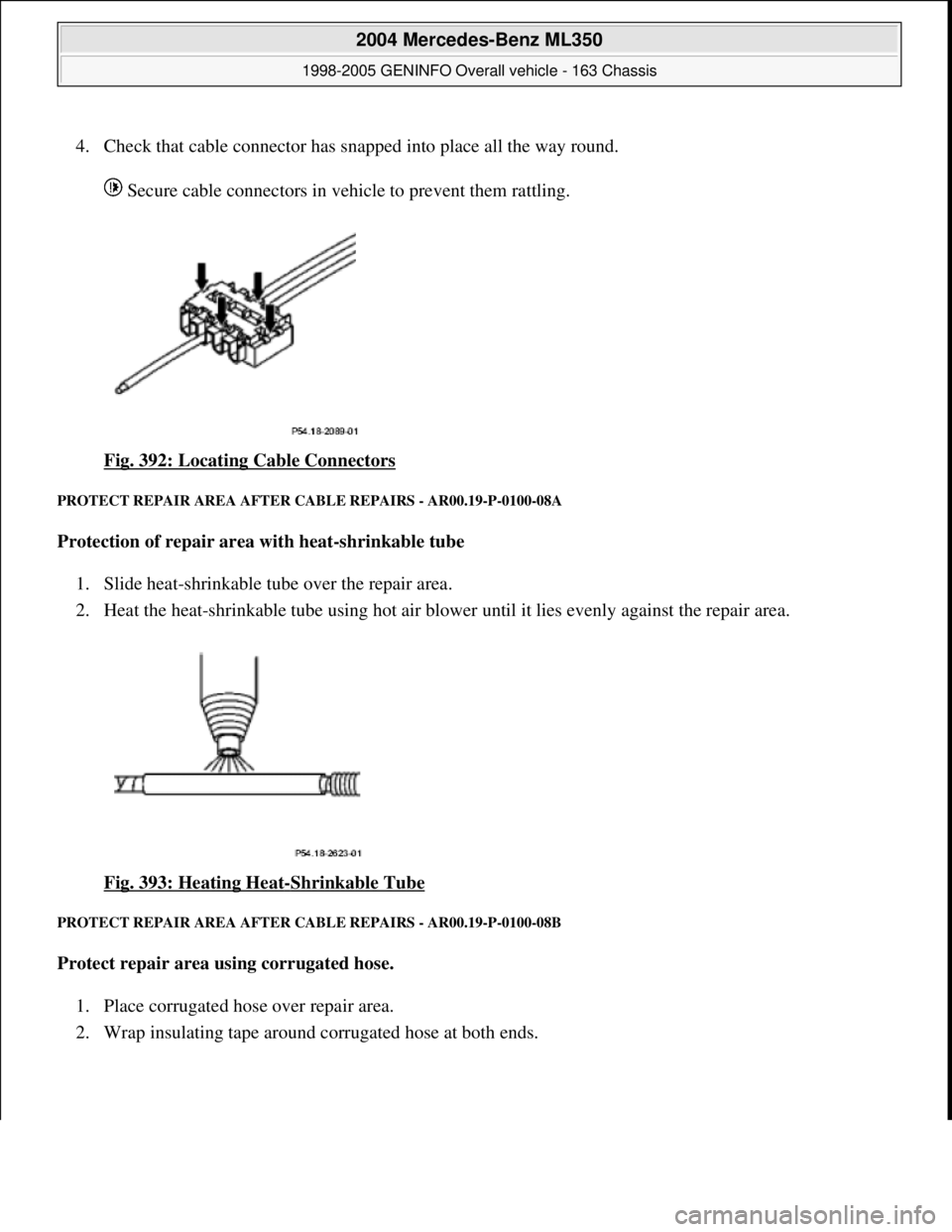 MERCEDES-BENZ ML500 1997  Complete Repair Manual 4. Check that cable connector has snapped into place all the way round.   Secure cable connectors in vehicle to prevent them rattling.  
Fig. 392: Locating Cable Connectors
 
PROTECT REPAIR AREA   AFT