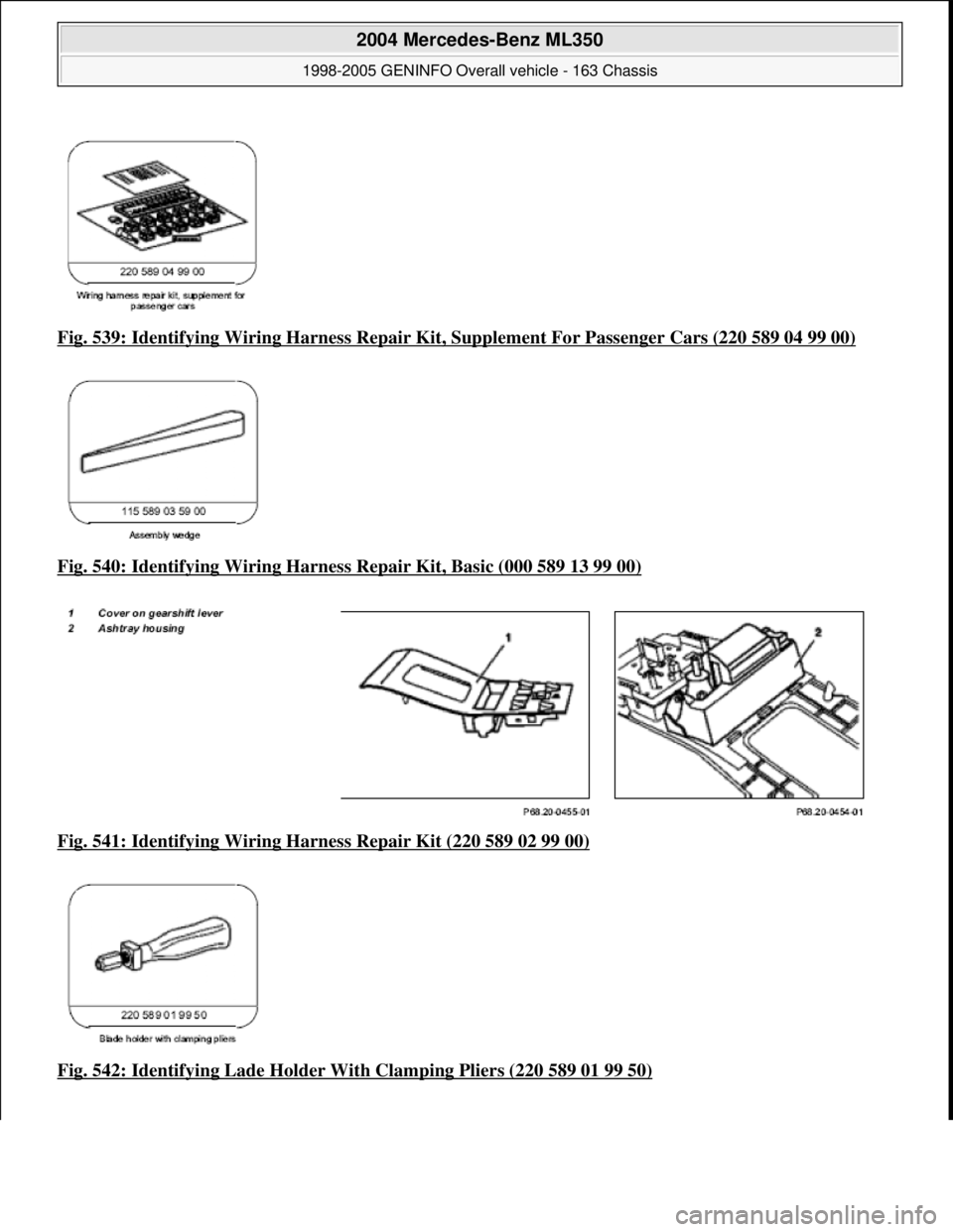MERCEDES-BENZ ML500 1997  Complete Repair Manual Fig. 539: Identifying Wiring Ha rness Repair Kit, Supplement Fo r Passenger Cars (220 589 04 99 00)  
Fig. 540: Identifying Wiring Harness   Repair Kit, Basic (000 589 13 99 00)
  
Fig. 541: Identifyi