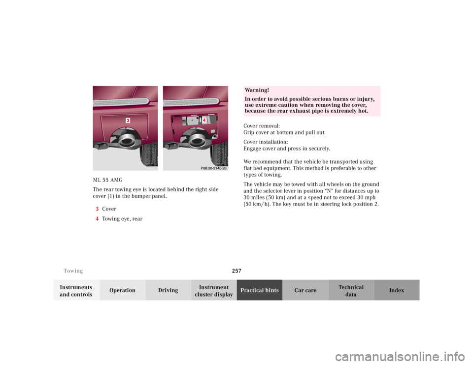 MERCEDES-BENZ ML500 1997  Complete Repair Manual 257 Towing
Te ch n ica l
data Instruments 
and controlsOperation DrivingInstrument 
cluster displayPractical hintsCar care Index ML 55 AMG
The rear towing eye is located behind the right side 
cover (