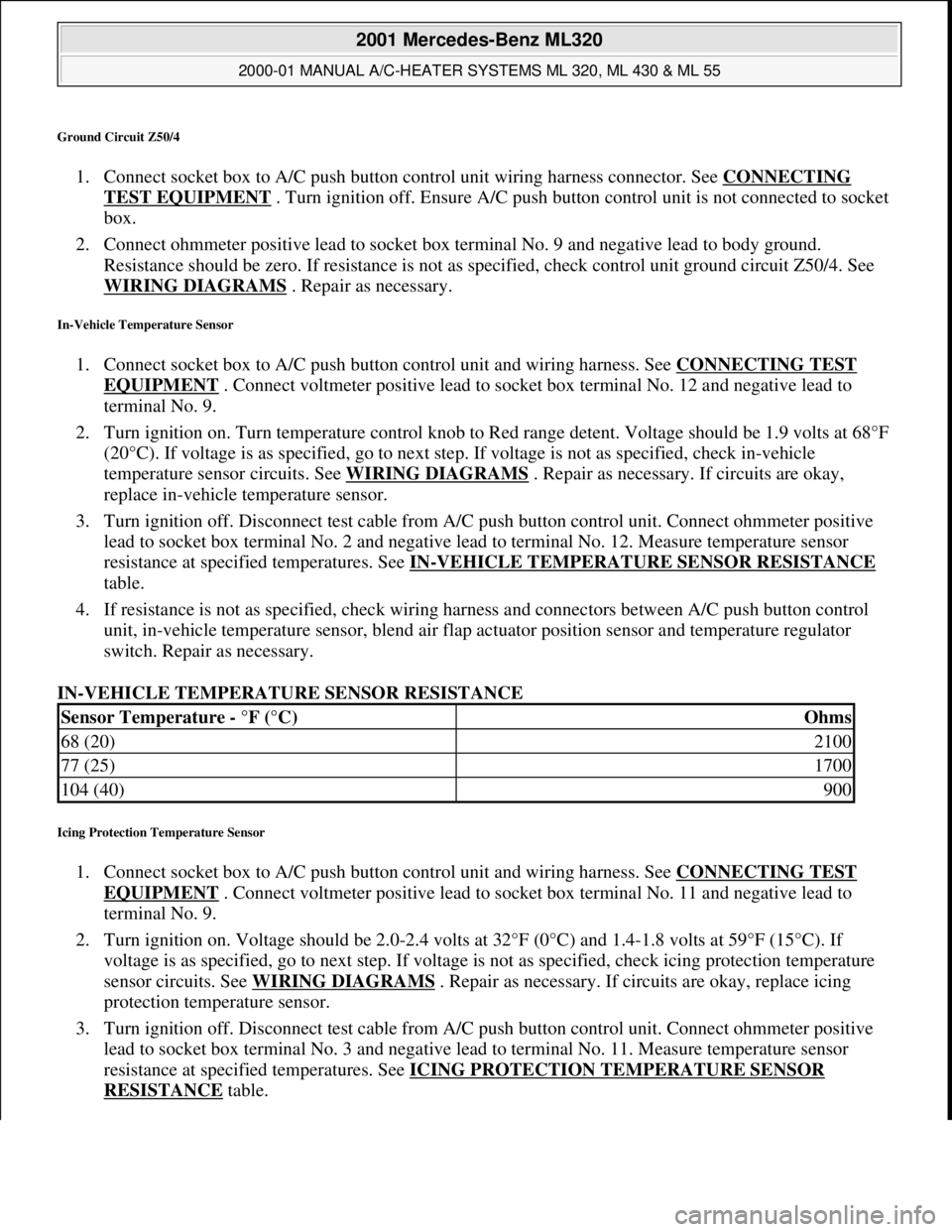 MERCEDES-BENZ ML500 1997 Complete Repair Manual Ground Circuit Z50/4
1. Connect socket box to A/C push button control unit wiring harness connector. See CONNECTING
TEST EQUIPMENT . Turn ignition off. Ensure A/C push button control unit is not con MERCEDES-BENZ ML500 1997 Complete Repair Manual Ground Circuit Z50/4
1. Connect socket box to A/C push button control unit wiring harness connector. See CONNECTING
TEST EQUIPMENT . Turn ignition off. Ensure A/C push button control unit is not con