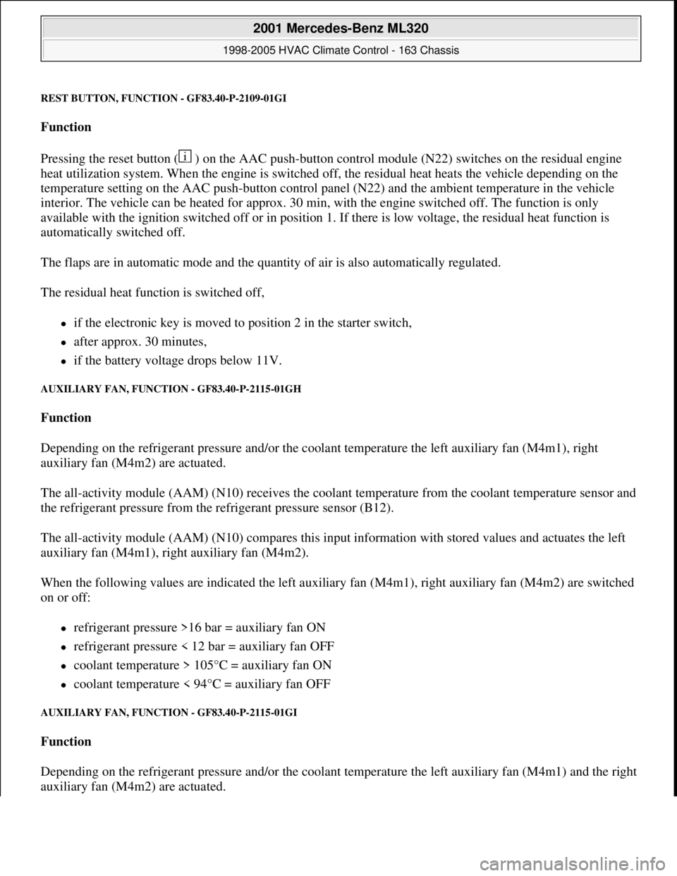 MERCEDES-BENZ ML500 1997  Complete Repair Manual REST BUTTON, FUNCTION - GF83.40-P-2109-01GI
Function  
Pressing the reset button (  ) on the AAC push-button control module (N22) switches on the residual engine 
heat utilization system. When the eng