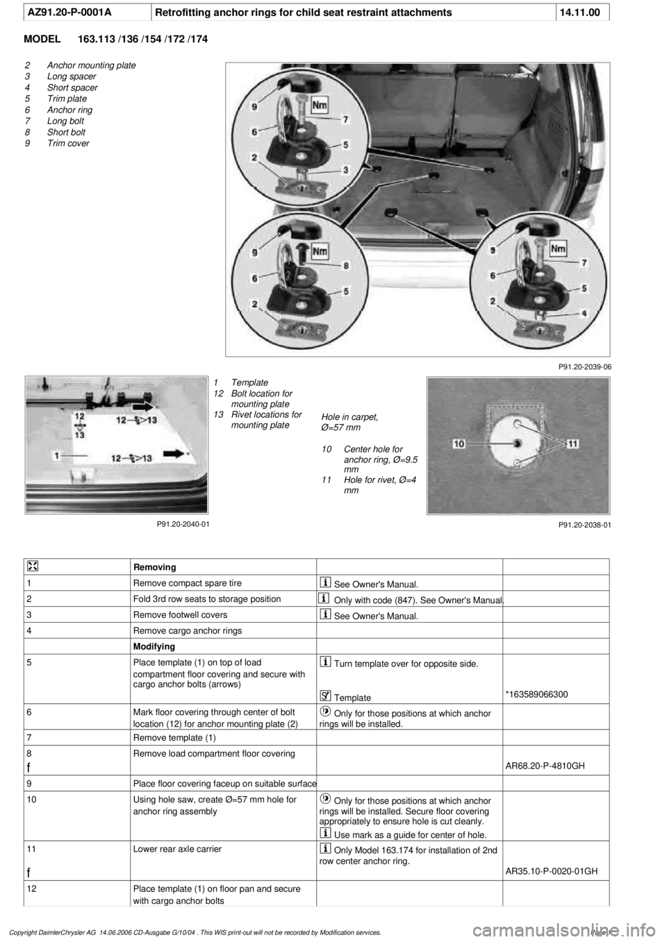 MERCEDES-BENZ ML500 1997 Complete Repair Manual
AZ91.20-P-0001A
Retrofitting anchor rings for child seat restraint attachments
14.11.00
MODEL
163.113 /136 /154 /172 /174
P91.20-2039-06
2
Anchor mounting plate
3
Long spacer
4
Short spacer
MERCEDES-BENZ ML500 1997 Complete Repair Manual
AZ91.20-P-0001A
Retrofitting anchor rings for child seat restraint attachments
14.11.00
MODEL
163.113 /136 /154 /172 /174
P91.20-2039-06
2
Anchor mounting plate
3
Long spacer
4
Short spacer