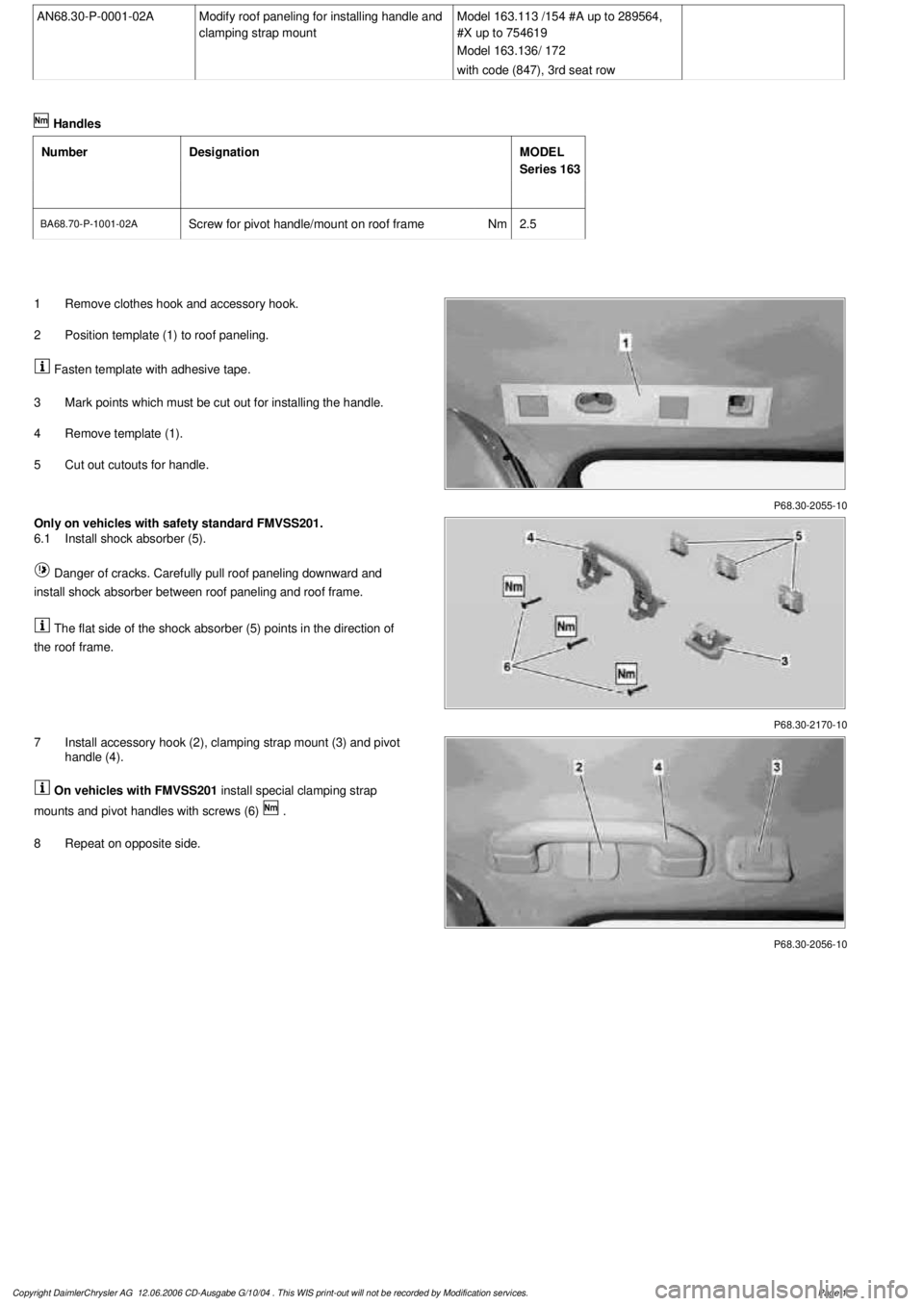 MERCEDES-BENZ ML500 1997 Complete Repair Manual
AN68.30-P-0001-02A
Modify roof paneling for installing handle and
clamping strap mount
Model 163.113 /154 #A up to 289564,
#X up to 754619
Model 163.136/ 172
with code (847), 3rd seat row
MERCEDES-BENZ ML500 1997 Complete Repair Manual
AN68.30-P-0001-02A
Modify roof paneling for installing handle and
clamping strap mount
Model 163.113 /154 #A up to 289564,
#X up to 754619
Model 163.136/ 172
with code (847), 3rd seat row