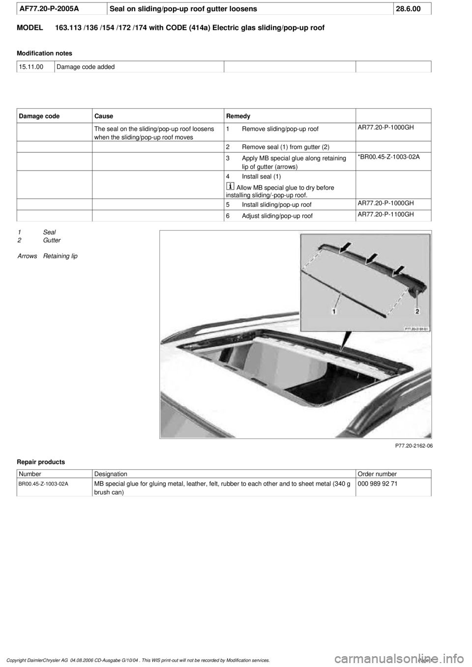 MERCEDES-BENZ ML500 1997 Complete Repair Manual
AF77.20-P-2005A
Seal on sliding/pop-up roof gutter loosens
28.6.00
MODEL
163.113 /136 /154 /172 /174 with CODE (414a) Electric glas sliding/pop-up roof
Modification notes
15.11.00
Damage code a MERCEDES-BENZ ML500 1997 Complete Repair Manual
AF77.20-P-2005A
Seal on sliding/pop-up roof gutter loosens
28.6.00
MODEL
163.113 /136 /154 /172 /174 with CODE (414a) Electric glas sliding/pop-up roof
Modification notes
15.11.00
Damage code a