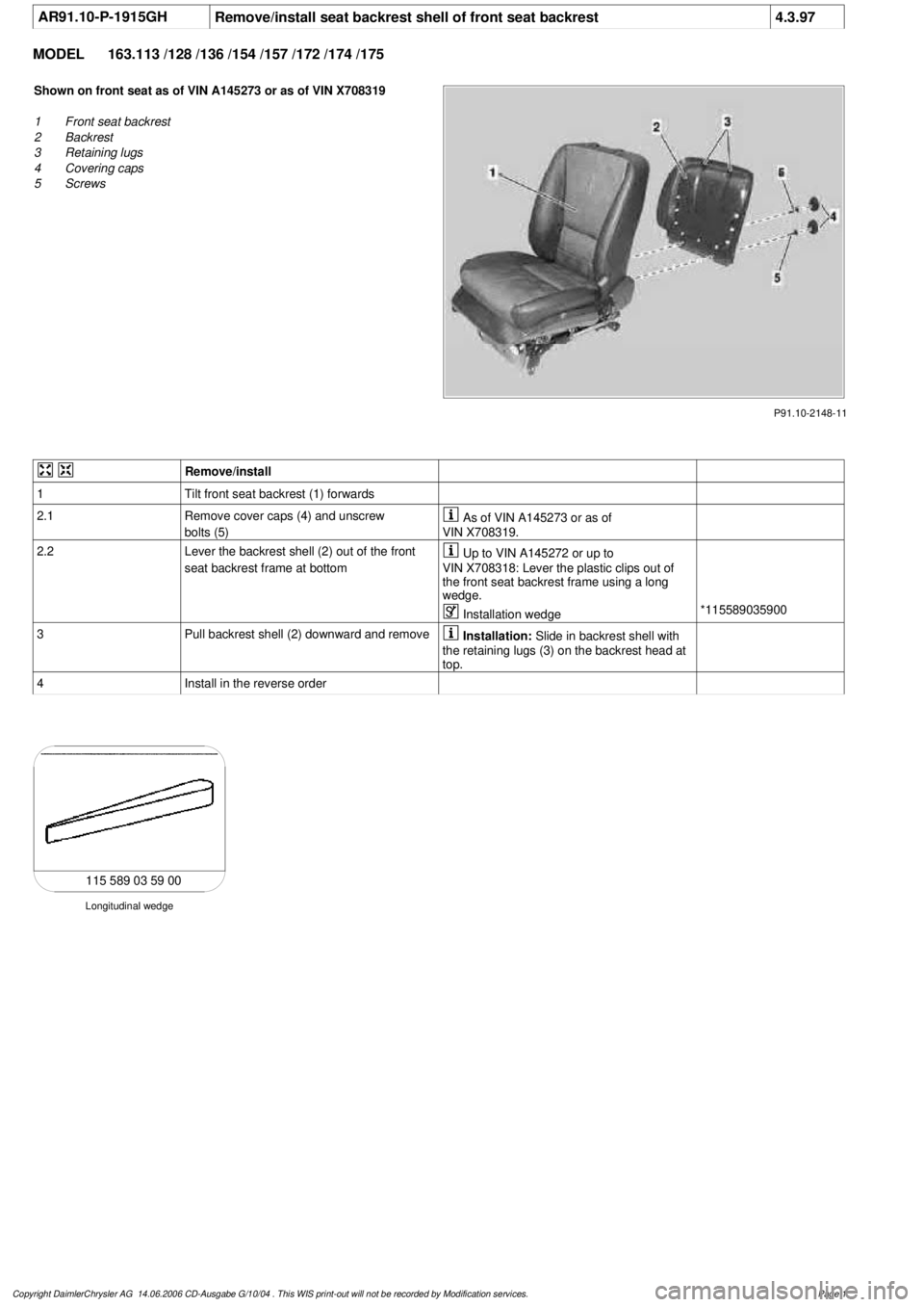 MERCEDES-BENZ ML500 1997  Complete Repair Manual 
 AR91.10-P-1915GH
Remove/install seat backrest shell of front seat backrest
4.3.97

MODEL 
163.113 /128 /136 /154 /157 /172 /174 /175

P91.10-2148-11

Shown on front seat as of VIN A145273 or as of V