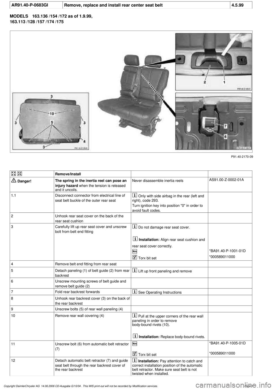 MERCEDES-BENZ ML500 1997  Complete Repair Manual 
 AR91.40-P-0683GI
Remove, replace and install rear center seat belt
4.5.99

MODELS 
163.136 /154 /172 as of 1.9.99, 

163.113 /128 /157 /174 /175

P91.40-2170-09
 

Remove/Install

 Danger!

The spri
