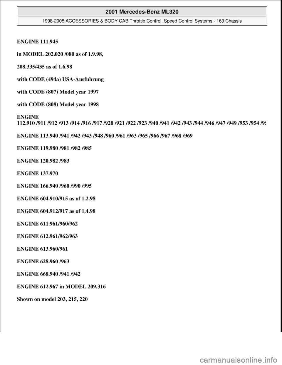 MERCEDES-BENZ ML500 1997  Complete Repair Manual ENGINE 111.945  
in MODEL 202.020 /080 as of 1.9.98,  
208.335/435 as of 1.6.98  
with CODE (494a) USA-Ausfuhrung  
with CODE (807) Model year 1997  
with CODE (808) Model year 1998  
ENGINE 
112.910 