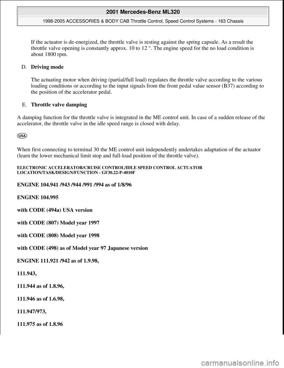 MERCEDES-BENZ ML500 1997  Complete Repair Manual If the actuator is de-energized, the throttle valve is resting against the spring capsule. As a result the 
throttle valve opening is constantly approx. 10 to 12 °. The engine speed for the no load c