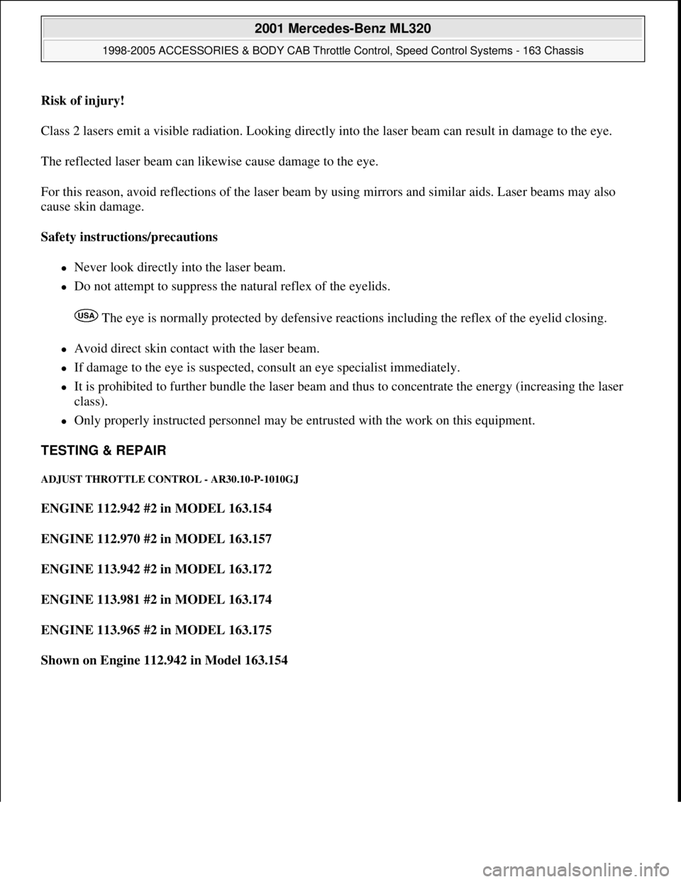 MERCEDES-BENZ ML500 1997  Complete Repair Manual Risk of injury!  
Class 2 lasers emit a visible radiation. Looking directly into the laser beam can result in damage to the eye. 
The reflected laser beam can likewise cause damage to the eye. 
For th