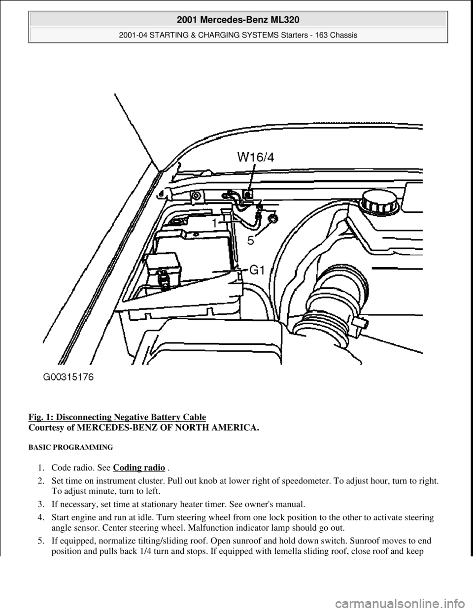 MERCEDES-BENZ ML500 1997  Complete Repair Manual Fig. 1: Disconnecting Negative Battery Cable  
Courtesy of MERCEDES-BENZ OF NORTH AMERICA.   
BASIC PROGRAMMING 
1. Code radio. See Coding radio .   
2. Set time on instrument cluster. Pull out knob a